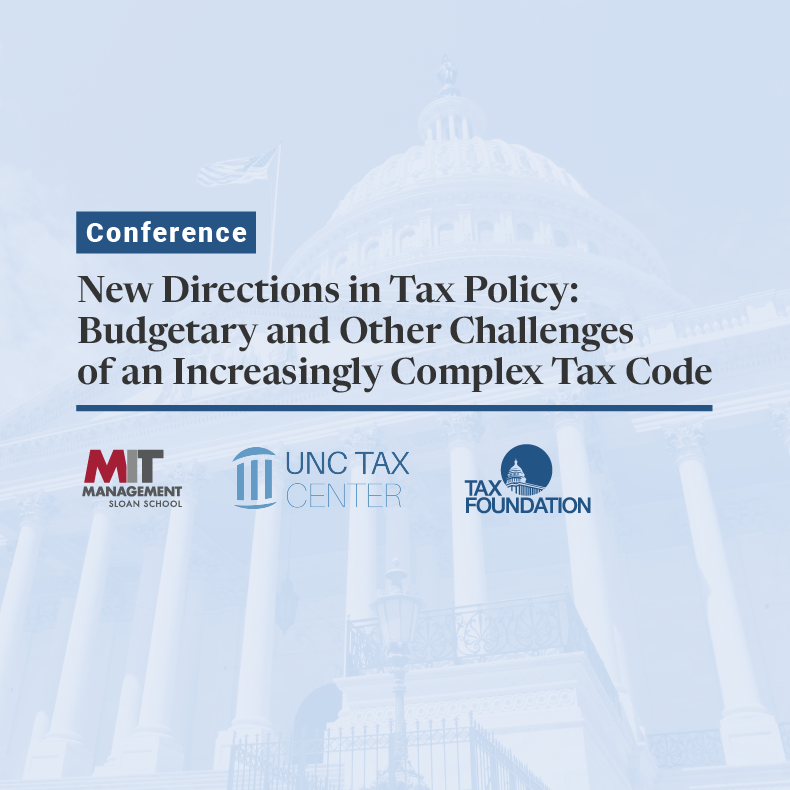 2025 tax policy conference Tax Foundation UNC Tax Center and MIT Sloan School of Management New Directions in Tax Policy: Budgetary and Other Challenges of an Increasingly Complex Tax Code.