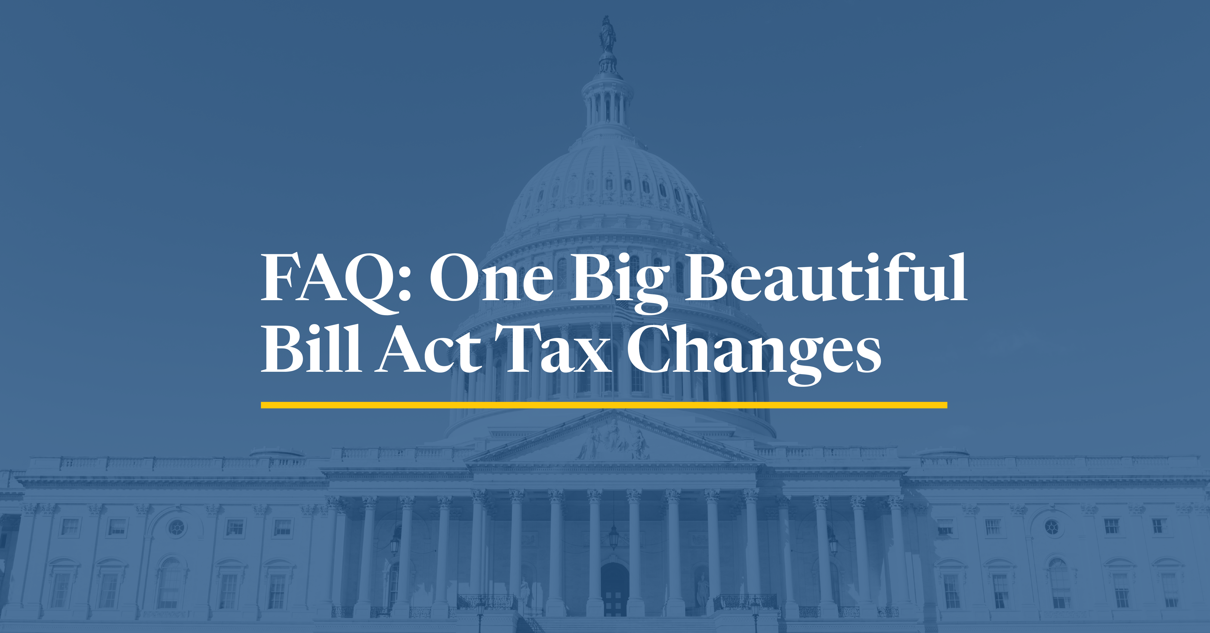 FAQ: The One Big Beautiful Bill Act Tax Changes OBBBA Taxes